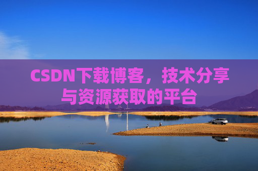 CSDN下载博客，技术分享与资源获取的平台